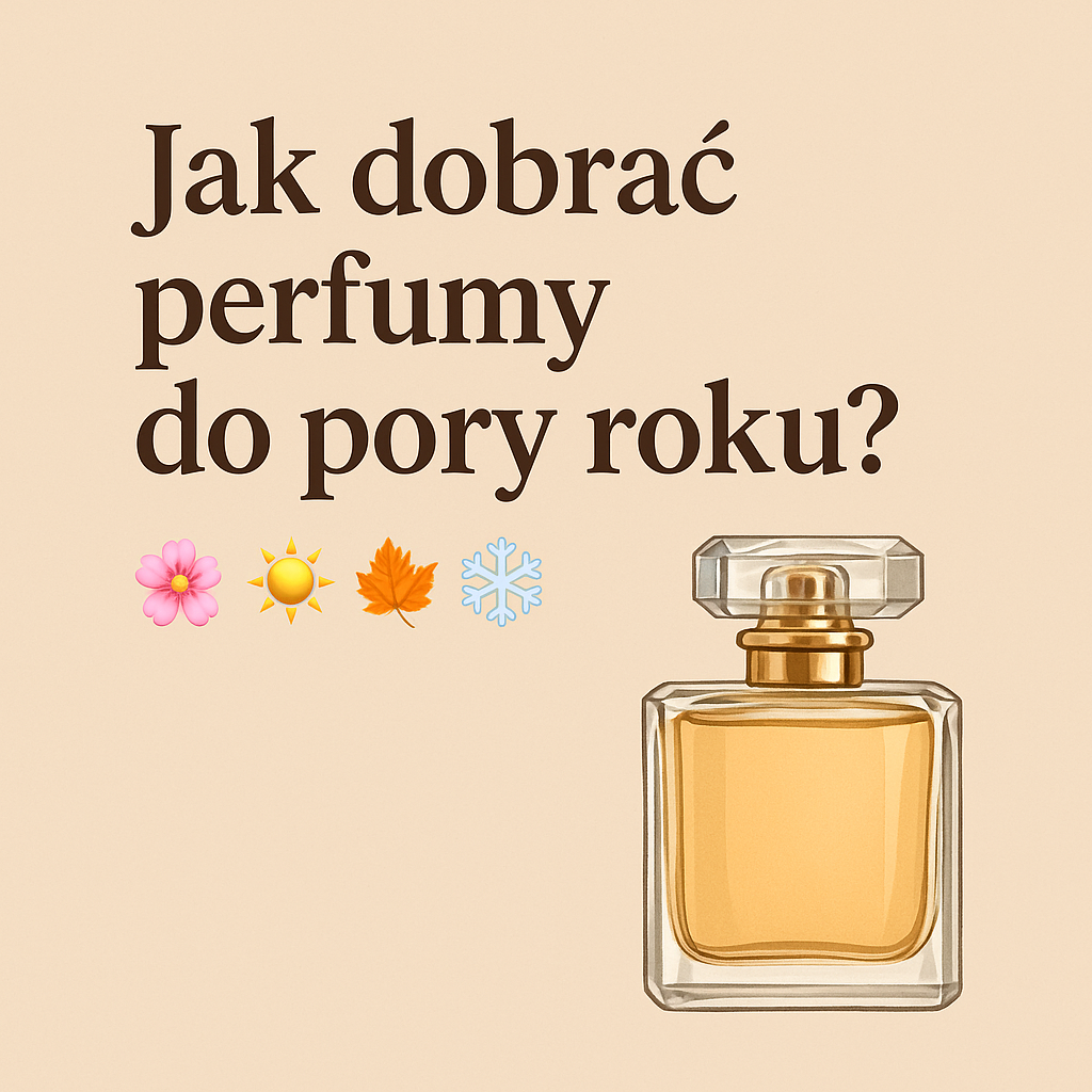 Jak dobrać perfumy do pory roku? 🌸☀🍂❄